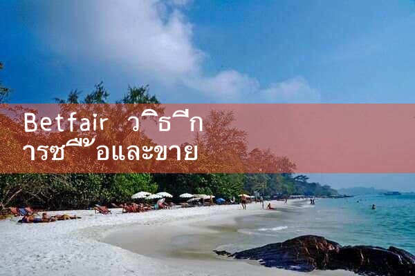 วิธีการซื้อและขาย betfair|Play8|fun88|Ole777